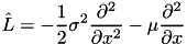 \[\hat{L} = -\frac{1}{2}\sigma^2 \frac{\partial^2 }{\partial x^2} - \mu \frac{\partial^2 }{\partial x} \]