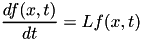 \[\frac{df(x,t)}{dt} = L f(x,t)\]