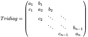 \[Tridiag = \begin{pmatrix}a_1 & b_1 \\c_1 & a_2 & b_2 \\& c_2 & \ddots & \ddots \\& & \ddots & \ddots & b_{n-1} \\& & & c_{n-1} & a_n\end{pmatrix}\]