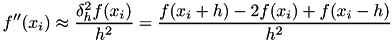 \[f''(x_i)\approx {\frac {\delta _{h}^{2}f(x_i)}{h^{2}}}={\frac {f(x_i+h)-2f(x_i)+f(x_i-h)}{h^{2}}}\]