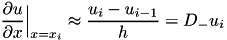 \[ \frac{\partial u}{\partial x}\Big|_{x=x_i} \approx \frac{u_{i}-u_{i-1}}{h} = D_{-} u_{i} \]
