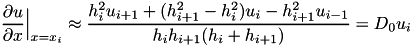 \[ \frac{\partial u}{\partial x}\Big|_{x=x_i} \approx \frac{h^2_i u_{i+1} + (h^2_{i+1} - h^2_i) u_i - h^2_{i+1}u_{i-1} }{ h_i h_{i+1} (h_i+h_{i+1})} = D_{0} u_{i} \]