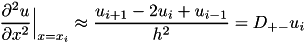 \[ \frac{\partial^2 u}{\partial x^2}\Big|_{x=x_i} \approx \frac{u_{i+1} - 2u_{i}+u_{i-1}}{h^2} = D_{+-} u_{i} \]