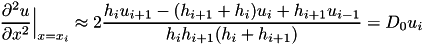 \[ \frac{\partial^2 u}{\partial x^2}\Big|_{x=x_i} \approx 2\frac{h_i u_{i+1} - (h_{i+1} + h_i) u_i + h_{i+1}u_{i-1} }{ h_i h_{i+1} (h_i+h_{i+1})} = D_{0} u_{i} \]