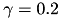 $\gamma = 0.2$